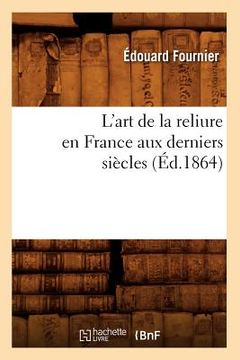 portada L'Art de la Reliure En France Aux Derniers Siècles (Éd.1864) (en Francés)