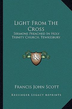 portada light from the cross: sermons preached in holy trinity church, tewkesbury (en Inglés)