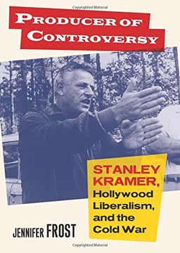 portada Producer of Controversy: Stanley Kramer, Hollywood Liberalism, and the Cold War (Cultureamerica)