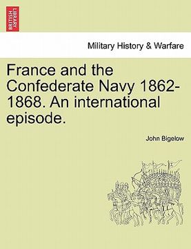 portada france and the confederate navy 1862-1868. an international episode. (en Inglés)