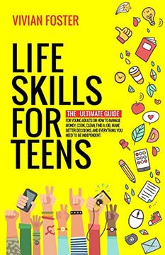 portada Life Skills for Teens: The Ultimate Guide for Young Adults on how to Manage Money, Cook, Clean, Find a Job, Make Better Decisions, and Everything you Need to be Independent. (in English)