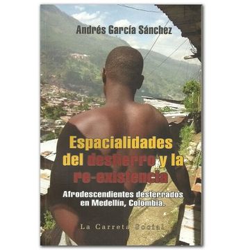 portada Espacialidades del Destierro y la Re-Existencia. Afrodescendientes Desterrados en Medellín, Colombia (in Spanish)