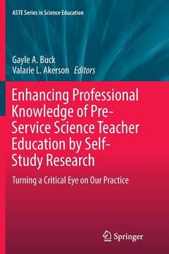 portada Enhancing Professional Knowledge of Pre-Service Science Teacher Education by Self-Study Research: Turning a Critical Eye on Our Practice (en Inglés)