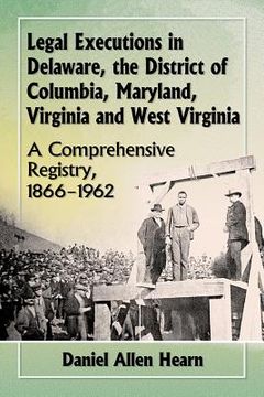 portada Legal Executions in Delaware, the District of Columbia, Maryland, Virginia and West Virginia: A Comprehensive Registry, 1866-1962 (in English)