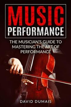 portada Music Performance: The Musician's Guide to Mastering the Art of Performance (en Inglés)