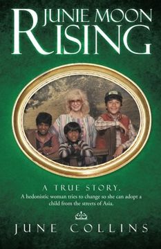 portada Junie Moon Rising: A True Story. a Hedonistic Woman Tries to Change So She Can Adopt a Child from the Streets of Asia.