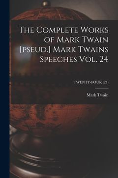 portada The Complete Works of Mark Twain [pseud.] Mark Twains Speeches Vol. 24; TWENTY-FOUR (24) (en Inglés)