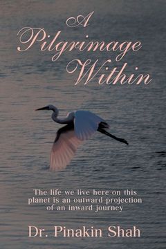 portada A Pilgrimage Within: The life we live here on this planet is an outward projection of an inward journey (en Inglés)