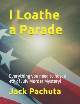 portada I Loathe a Parade: Everything you need to host a 4th of July Murder Mystery! (in English)