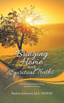 portada Bringing Home Our Spiritual Truths: A Collection of Spiritual Poems by Barbara Johnston (en Inglés)