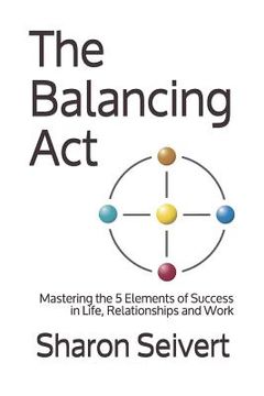 portada The Balancing Act: Mastering the 5 Elements of Success in Life, Relationships and Work (en Inglés)
