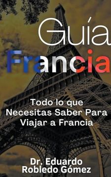 portada Guía Francia Todo lo que Necesitas Saber Para Viajar a Francia