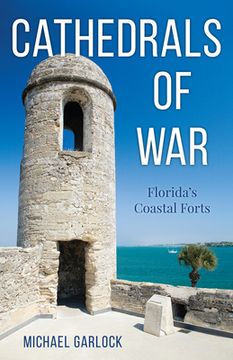 portada Cathedrals of War: Florida's Coastal Forts (en Inglés)