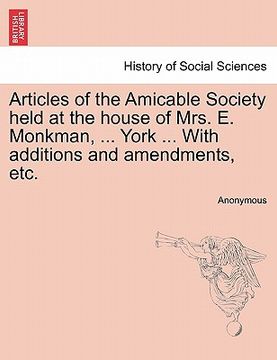 portada articles of the amicable society held at the house of mrs. e. monkman, ... york ... with additions and amendments, etc. (en Inglés)