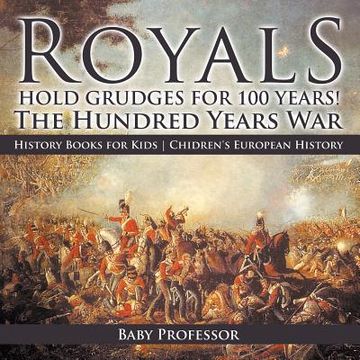 portada Royals Hold Grudges for 100 Years! The Hundred Years War - History Books for Kids Chidren's European History (en Inglés)