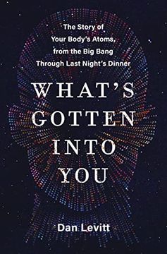 portada What'S Gotten Into You: The Story of Your Body'S Atoms, From the big Bang Through Last Night'S Dinner (en Inglés)
