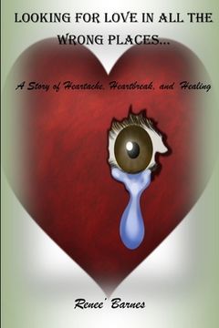 portada Looking For Love In All The Wrong Places...A Story of Heartache, Heartbreak, and Healing (in English)