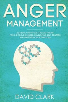 portada Anger Management: 30 Highly Effective Tips and Tricks for Controlling Anger, Developing Self-Control, and Mastering Your Emotions (in English)