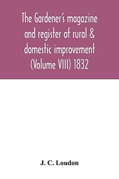 portada The Gardener's Magazine and Register of Rural & Domestic Improvement (Volume Viii) 1832 (en Inglés)