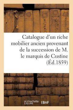 portada Catalogue d'Un Riche Mobilier Ancien Provenant de la Succession de M. Le Marquis de Custine (en Francés)