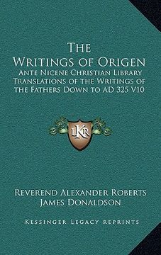 portada the writings of origen: ante nicene christian library translations of the writings of the fathers down to ad 325 v10 (en Inglés)