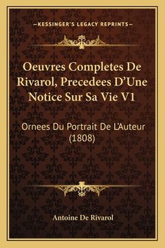 portada Oeuvres Completes De Rivarol, Precedees D'Une Notice Sur Sa Vie V1: Ornees Du Portrait De L'Auteur (1808) (en Francés)