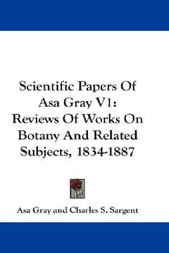 portada scientific papers of asa gray v1: reviews of works on botany and related subjects, 1834-1887 (en Inglés)