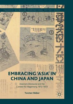portada Embracing 'Asia' in China and Japan: Asianism Discourse and the Contest for Hegemony, 1912-1933 (in English)