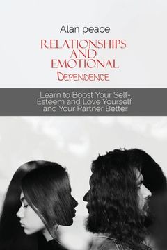 portada Relationships and Emotional Dependence: Learn to Boost Your Self-Esteem and Love Yourself and Your Partner Better (in English)