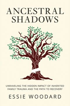 portada Ancestral Shadows: Unraveling the Hidden Impact of Inherited Family Trauma and the Path to Recovery