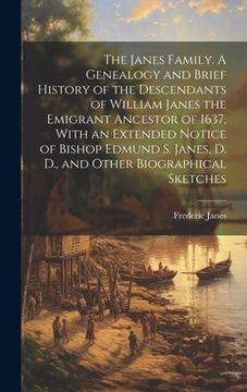 portada The Janes Family. A Genealogy and Brief History of the Descendants of William Janes the Emigrant Ancestor of 1637, With an Extended Notice of Bishop E (en Inglés)