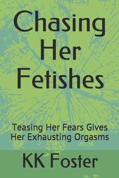 portada Chasing Her Fetishes: Teasing Her Fears Gives Her Exhausting Orgasms (en Inglés)