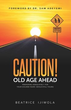 portada Caution! Old Age Ahead: Preparing Adequately for Your Golden Years While Still Young (en Inglés)