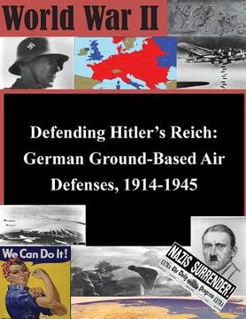 portada Defending Hitler's Reich: German Ground-Based Air Defenses, 1914-1945 (in English)
