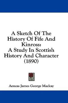 portada a sketch of the history of fife and kinross: a study in scottish history and character (1890) (en Inglés)