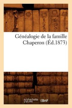 portada Généalogie de la Famille Chaperon (Éd.1873) (en Francés)