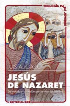 portada Jesús de Nazaret: Su historia y su pasión por la vida del hombre (Teología para jóvenes)