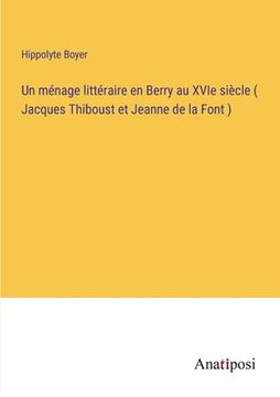 portada Un ménage littéraire en Berry au XVIe siècle ( Jacques Thiboust et Jeanne de la Font ) (en Francés)