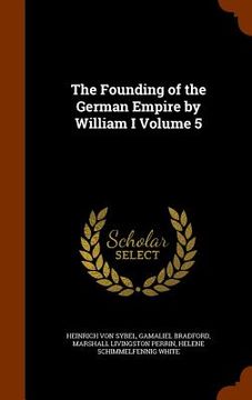 portada The Founding of the German Empire by William I Volume 5 (en Inglés)