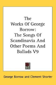 portada the works of george borrow: the songs of scandinavia and other poems and ballads v9 (en Inglés)