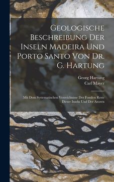 portada Geologische Beschreibung Der Inseln Madeira Und Porto Santo Von Dr. G. Hartung: Mit Dem Systematischen Verzeichnisse Der Fossilen Reste Dieser Inseln (en Alemán)