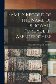 portada Family Record of the Name of Dingwall Fordyce in Aberdeenshire (en Inglés)