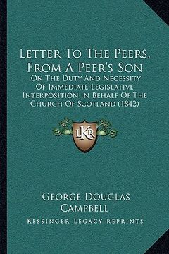 portada letter to the peers, from a peer's son: on the duty and necessity of immediate legislative interposition in behalf of the church of scotland (1842) (en Inglés)