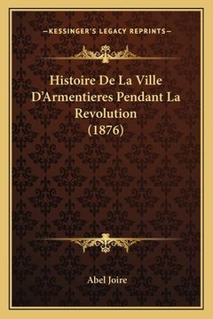 portada Histoire De La Ville D'Armentieres Pendant La Revolution (1876) (en Francés)