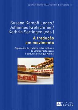 portada A Tradução Em Movimento: Figurações Do Traduzir Entre Culturas de Língua Portuguesa E Culturas de Língua Alemã (in Portuguese)