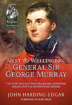portada Next to Wellington: General Sir George Murray: The Story of a Scottish Soldier and Statesman, Wellington's Quartermaster General (en Inglés)