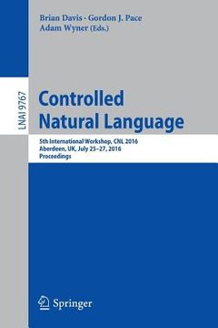 portada Controlled Natural Language: 5th International Workshop, Cnl 2016, Aberdeen, Uk, July 25-27, 2016, Proceedings (en Inglés)