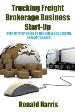 portada Trucking Freight Brokerage Business Start-Up: Step by Step Guide to Become a Successful Freight Broker (in English)