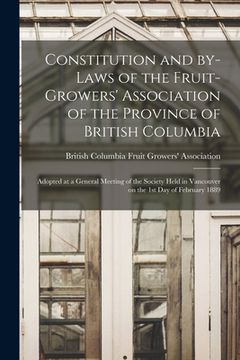 portada Constitution and By-laws of the Fruit-Growers' Association of the Province of British Columbia [microform]: Adopted at a General Meeting of the Societ (en Inglés)