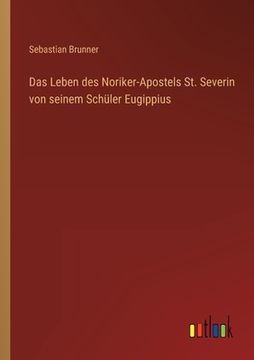 portada Das Leben des Noriker-Apostels St. Severin von seinem Schüler Eugippius (en Alemán)